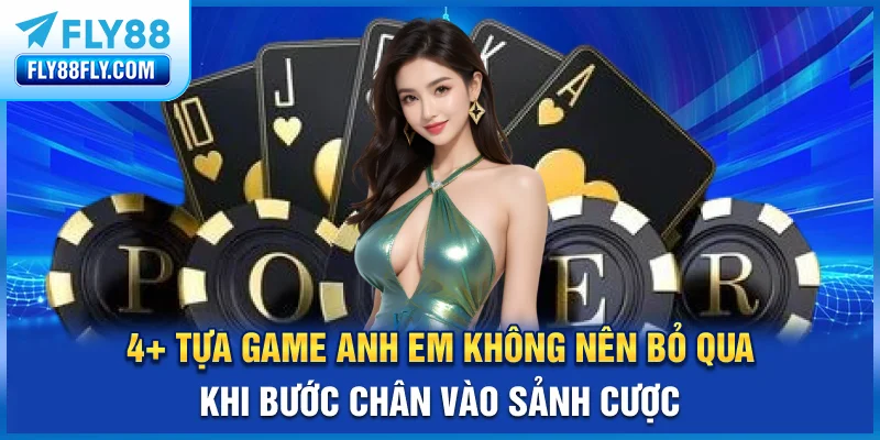 4+ tựa game anh em không nên bỏ qua khi bước chân vào sảnh cược