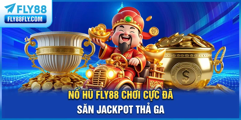 Nổ hũ FLY88 - Chơi cực đã, săn Jackpot thả ga